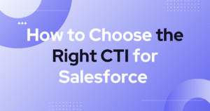 How to Choose the Right CTI for Salesforce